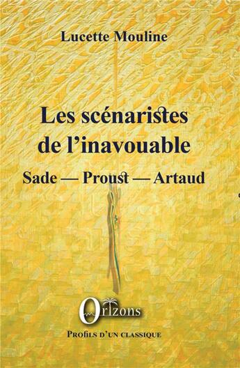 Couverture du livre « Les scénariste de l'inavouable ; Sade, Proust, Artaud » de Lucette Mouline aux éditions Orizons