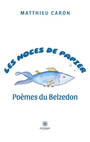 Couverture du livre « Les noces de papier : poèmes du Belzedon » de Matthieu Caron aux éditions Le Lys Bleu