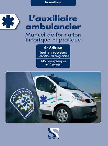 Couverture du livre « L'auxiliaire ambulancier ; manuel de formation théorique et pratique (4ème édition) » de Laurent Facon aux éditions Setes