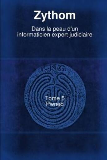 Couverture du livre « Dans la peau d'un informaticien expert judiciaire t5 » de Zythom aux éditions Lulu