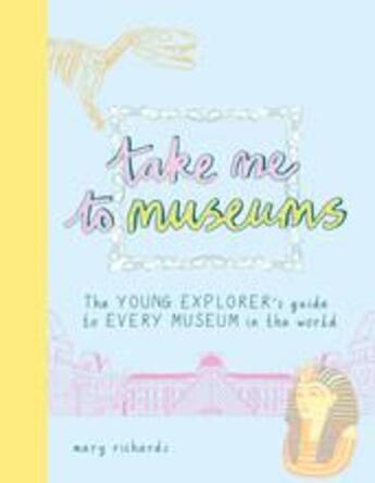 Couverture du livre « Take me to museums: the young explorer's guide to every museum in the world » de Mary Richards aux éditions Thames & Hudson