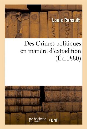 Couverture du livre « Des crimes politiques en matiere d'extradition » de Renault Louis aux éditions Hachette Bnf