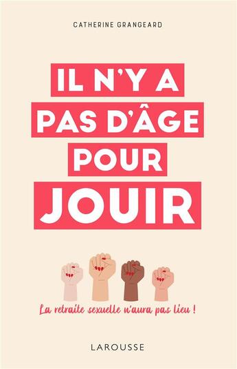 Couverture du livre « Il n'y a pas d'âge pour jouir ; la retraite sexuelle n'aura pas lieu ! » de Catherine Grangeard aux éditions Larousse