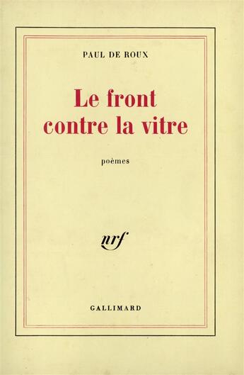 Couverture du livre « Le front contre la vitre » de Paul De Roux aux éditions Gallimard