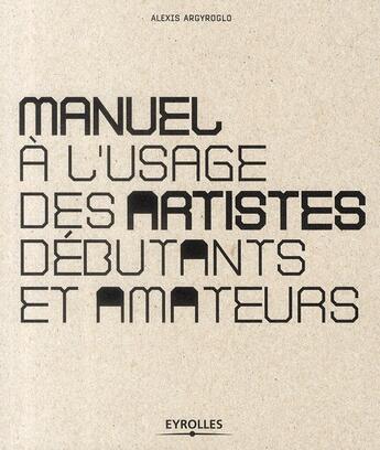 Couverture du livre « Manuel à l'usage des artistes débutants et amateurs » de Alexis Argyroglo aux éditions Eyrolles