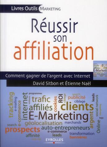 Couverture du livre « Réussir son affiliation , comment gagner de l'argent avec Internet. » de David Sitbon et Etienne Nael aux éditions Eyrolles