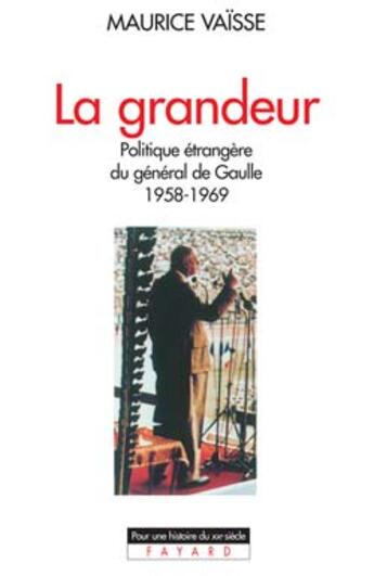 Couverture du livre « La grandeur ; politique étrangère du général de Gaulle (1958-1969) » de Maurice Vaïsse aux éditions Fayard