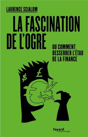 Couverture du livre « La fascination de l'ogre ; ou comment desserrer l'étau de la finance » de Laurence Scialom aux éditions Fayard