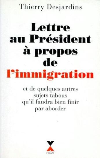 Couverture du livre « Lettre au Président à propos de l'immigration et de quelques autres sujets tabous qu'il faudra bien finir par aborder » de Thierry Desjardins aux éditions Fixot