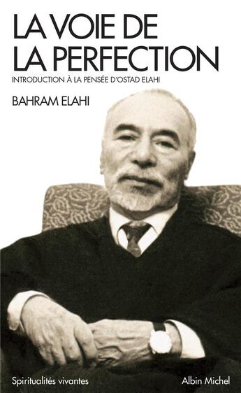 Couverture du livre « La voie de la perfection ; introduction à la pensée d'Ostad Elahi » de Bahram Elahi aux éditions Albin Michel