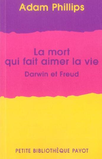 Couverture du livre « La mort qui fait aimer la vie ; Darwin et Freud » de Adam Phillips aux éditions Payot