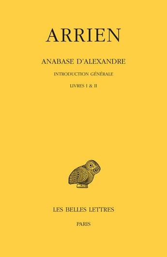 Couverture du livre « Anabase d'Alexandre : livres I et II : introduction générale » de Arrien aux éditions Belles Lettres