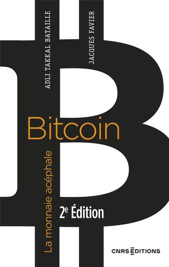 Couverture du livre « Bitcoin : la monnaie acéphale (2e édition) » de Jacques Favier et Adli Takkal Bataille aux éditions Cnrs