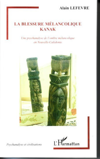 Couverture du livre « La blessure mélancolique kanak ; une psychanalyse de l'ombre mélancolique en nouvelle-calédo,ie » de Alain Lefevre aux éditions L'harmattan