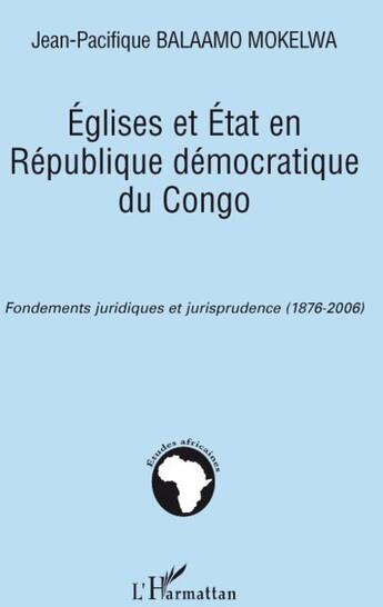 Couverture du livre « Eglises et Etat en République démocratique du Congo ; fondements juridiques et jurisprudence (1876-2006) » de Jean-Pacifique Balaamo Mokelwa aux éditions L'harmattan