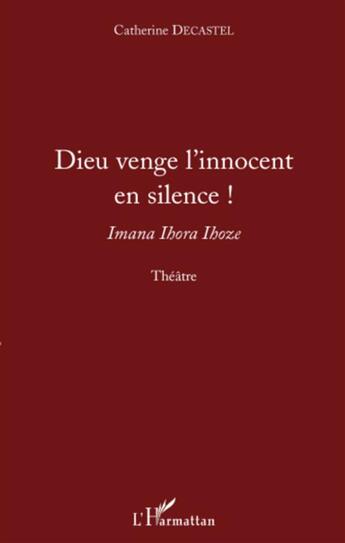 Couverture du livre « Dieu venge l'innocent en silence ! ; Imana Ihora Ihoze » de Catherine Decastel aux éditions L'harmattan