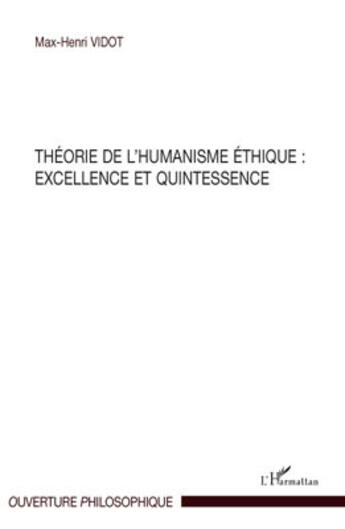 Couverture du livre « Théorie de l'humanisme éthique : excellence et quintessence » de Max-Henri Vidot aux éditions L'harmattan