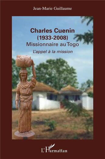 Couverture du livre « Charles Cuenin (1933-2008) ; missionnaire au Togo ; l'appel à la mission » de Jean-Marie Guillaume aux éditions L'harmattan