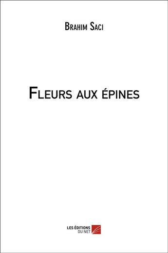 Couverture du livre « Fleurs aux épines » de Brahim Saci aux éditions Editions Du Net