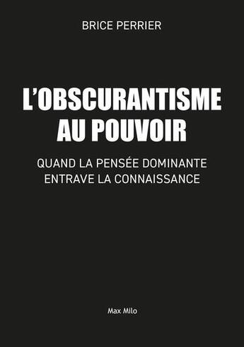 Couverture du livre « L'obscurantisme au pouvoir : Quand la pensée dominante entrave la connaissance » de Brice Perrier aux éditions Max Milo