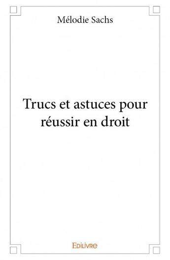 Couverture du livre « Trucs et astuces pour réussir en droit » de Melodie Sachs aux éditions Edilivre