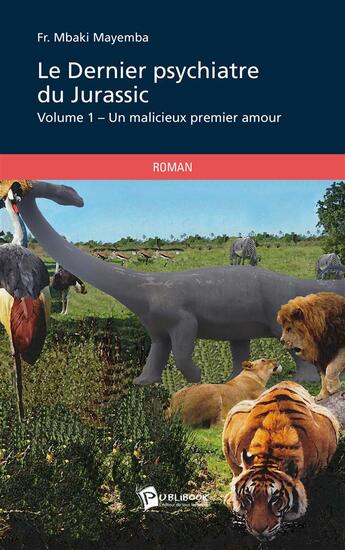 Couverture du livre « Le dernier psychiatre du jurassic Tome 1 ; un malicieux premier amour » de Francois Mbaki Mayemba aux éditions Publibook