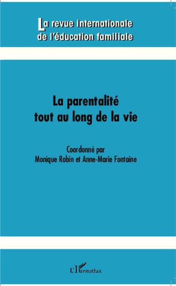 Couverture du livre « REVUE INTERNATIONALE DE L'EDUCATION FAMILIALE : la parentalité tout au long de la vie » de Anne-Marie Fontaine et Monique Robin aux éditions L'harmattan