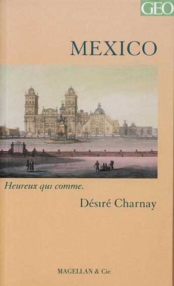 Couverture du livre « Mexico ; heureux qui comme... » de Désiré Charnay aux éditions Magellan & Cie