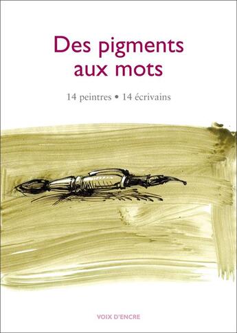 Couverture du livre « Des pigments aux mots ; 14 peintres, 14 écrivains » de  aux éditions Voix D'encre