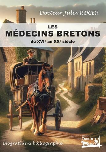 Couverture du livre « Les médecins bretons du XVIe au XXe siècles - Biographie & bibliographie » de Docteur Jules Roger aux éditions Douin