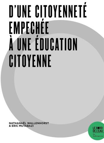 Couverture du livre « D'une citoyenneté empechée à une éducation citoyenne » de Nathanael Wallenhorst et Eric Mutabazi aux éditions Bord De L'eau