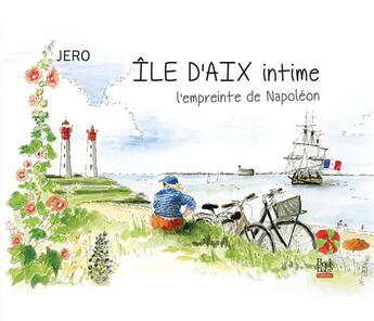 Couverture du livre « Île d'Aix intime ; l'empreinte de Napoléon » de Jero aux éditions La Bouinotte