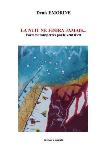 Couverture du livre « La nuit ne finira jamais... ; poèmes transpercés par le vent d'est » de Denis Emorine aux éditions Unicite