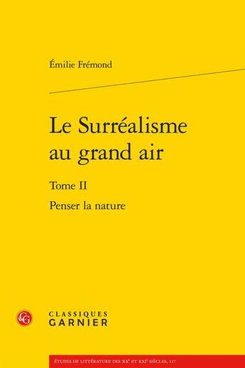 Couverture du livre « Le surréalisme au grand air t.2 : penser la nature » de Emilie Fremond aux éditions Classiques Garnier