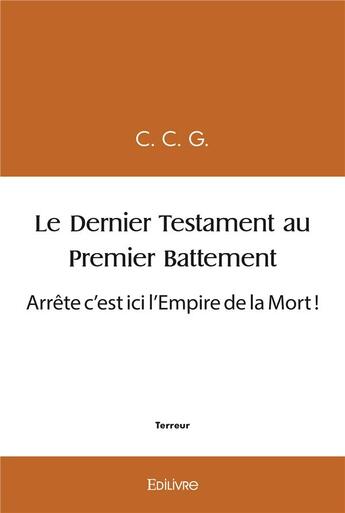 Couverture du livre « Le dernier testament au premier battement - arrete c'est ici l'empire de la mort ! » de C. G. C. aux éditions Edilivre