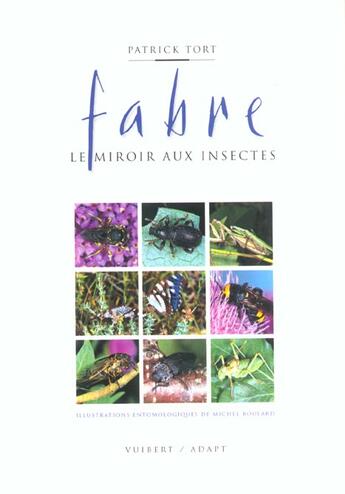 Couverture du livre « Fabre ; Le Miroir Aux Insectes ; La Vie L'Oeuvre Et La Posterite De Jean-Henri Fabre » de Patrick Tort aux éditions Vuibert