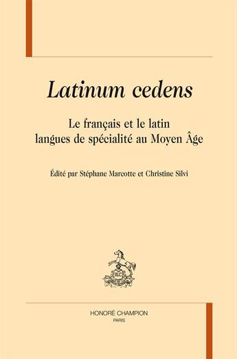 Couverture du livre « Latinum cedens ; le français et le latin, langues de spécialité au Moyen Age » de Stephane Marcotte et Christine Silvi aux éditions Honore Champion