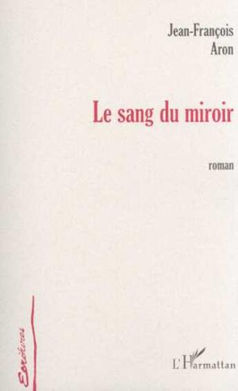 Couverture du livre « Le sang du miroir » de Jean-Francois Aron aux éditions L'harmattan