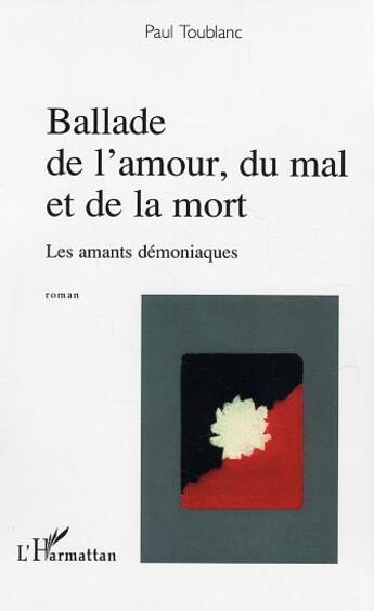 Couverture du livre « Ballade de l'amour, du mal et de la mort - les amants demoniaques » de Paul Toublanc aux éditions L'harmattan