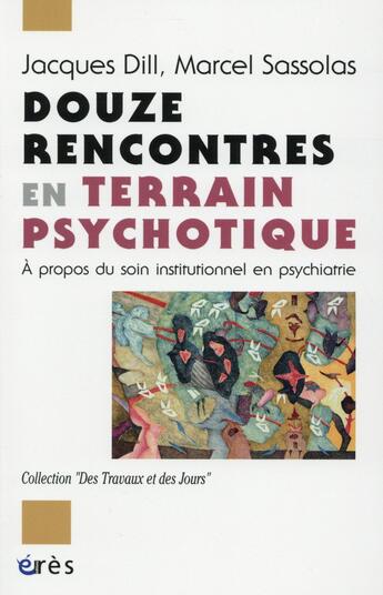 Couverture du livre « Douze rencontres en terrain psychotique ; à propos du soin institutionnel en psychiatrie » de Marcel Sassolas et Jacques Dill aux éditions Eres