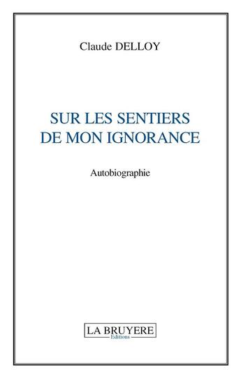 Couverture du livre « Sur les sentiers de mon ignorance » de Claude Delloy aux éditions La Bruyere