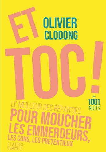 Couverture du livre « Et toc ! le meilleur des reparties.... pour moucher les emmerdeurs, les cons, les prétentieux et autres ennuyeux » de Olivier Clodong aux éditions Mille Et Une Nuits