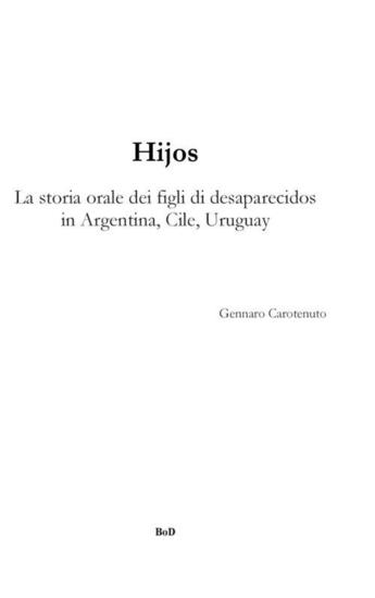 Couverture du livre « Hijos ; la storia orale dei figli di desaparecidos in Argentina, Cile, Uruguay » de Gennaro Carotenuto aux éditions Books On Demand