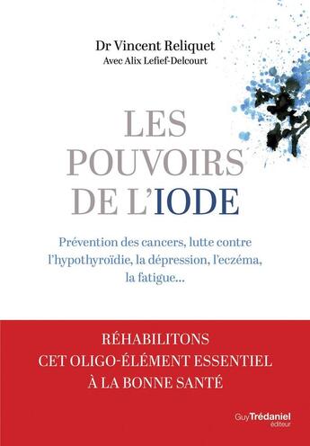 Couverture du livre « Les pouvoirs de l'iode : Préventions des cancers, lutte contre l'hypothyroïdie, la dépression, l'eczéma, la fatigue... » de Alix Lefief-Delcourt et Vincent Reliquet aux éditions Guy Trédaniel