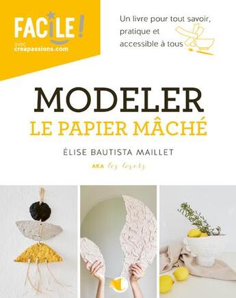 Couverture du livre « Modeler le papier mâché : un livre pour tout savoir pratique et accessible à tous » de Elise Bautista Maillet aux éditions Creapassions.com