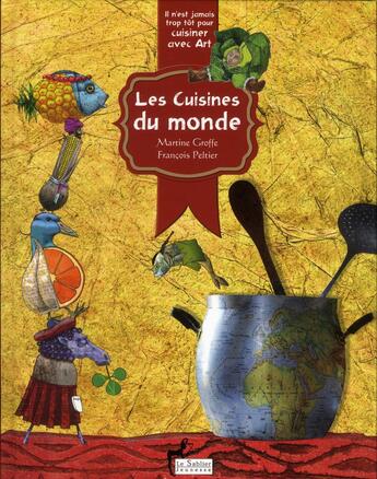 Couverture du livre « Il n'est jamais trop tôt pour cuisiner avec art ; les cuisines du monde » de Francois Peltier et Martine Groffe aux éditions Le Sablier