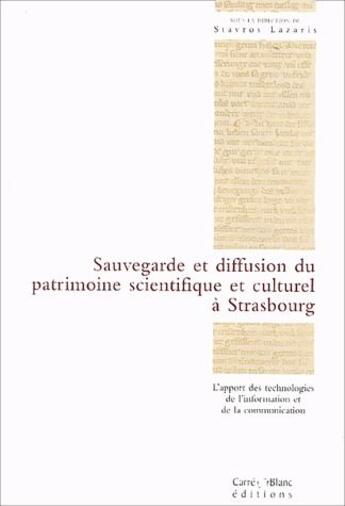 Couverture du livre « Sauvergarde et diffusion du partimoine scientifique et culturel à Strasbourg ; l'apport des technologies de l'information et de la communication » de Stavros Lazaris aux éditions Carre Blanc