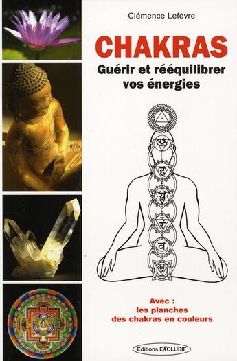Couverture du livre « Chakras ; guérir et rééquilibrer vos énergies » de Clemence Lefevre aux éditions Exclusif