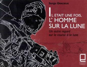 Couverture du livre « IL ETAIT UNE FOIS L'HOMME SUR LA LUNE » de Serge Gracieux aux éditions Cepadues