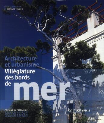 Couverture du livre « Villégiature des bords de mer ; architecture et urbanisme, XVIIIe-XXe siècle » de Bernard Toulier aux éditions Editions Du Patrimoine